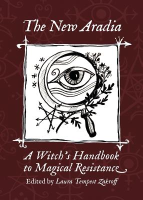 The New Aradia: A Witch's Handbook to Magical Resistance - Zakroff, Laura Tempest (Editor)