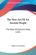 The New Art Of An Ancient People: The Work Of Ephraim Mose Lilien