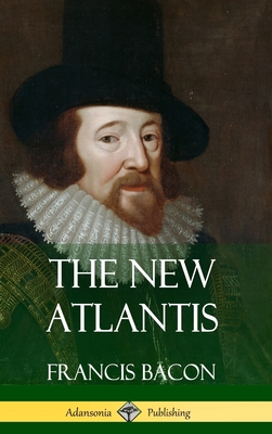 The New Atlantis (Classic Books of Enlightenment Philosophy) (Hardcover) - Bacon, Francis