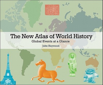 The New Atlas of World History: Global Events at a Glance - Haywood, John, Dr.