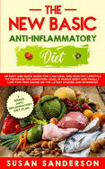 The New Basic Anti-Inflammatory Diet: An Easy and Quick Guide for a Natural and Healthy Lifestyle to Decrease Inflammation Level in Human Body and Finally Live Pain-Free Based on the Latest Studies and Evidences