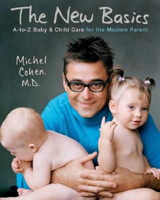 The New Basics: A-To-Z Baby & Child Care for the Modern Parent - Cohen, Michel, Dr.