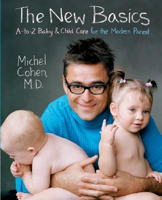 The New Basics: A-To-Z Baby & Child Care for the Modern Parent - Cohen, Michel, Dr.