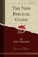 The New Biblical Guide, Vol. 1 (Classic Reprint)