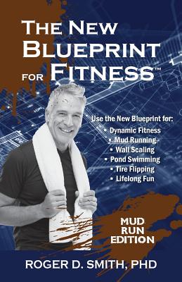 The New Blueprint for Fitness - Mud Run Edition: 10 Power Habits for Transforming Your Body - Smith, Roger Dean