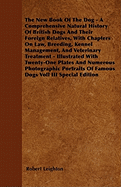 The New Book of the Dog - A Comprehensive Natural History of British Dogs and Their Foreign Relatives, with Chapters on Law, Breeding, Kennel Management, and Veterinary Treatment - Vol I Special Edition: Illustrated with Twenty-One Plates and Numerous...