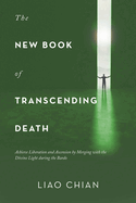 The New Book of Transcending Death: Achieve Liberation and Ascension by Merging with the Divine Light During the Bardo