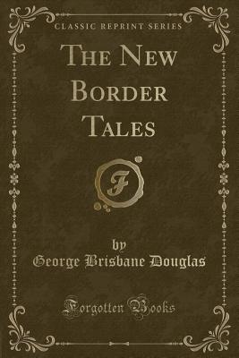 The New Border Tales (Classic Reprint) - Douglas, George Brisbane, Sir