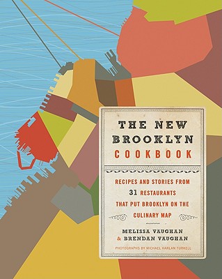 The New Brooklyn Cookbook: Recipes and Stories from 31 Restaurants That Put Brooklyn on the Culinary Map - Vaughan, Melissa, and Vaughan, Brendan, and Turkell, Michael Harlan
