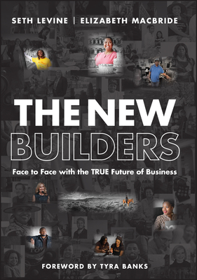 The New Builders: Face to Face with the True Future of Business - Levine, Seth, and MacBride, Elizabeth, and Banks, Tyra (Foreword by)