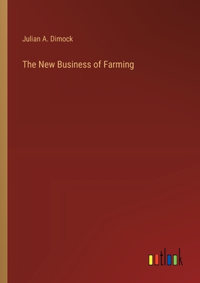 The New Business of Farming - Dimock, Julian A