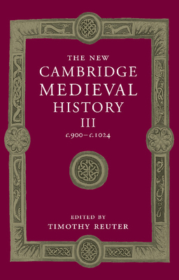The New Cambridge Medieval History: Volume 3, c.900-c.1024 - Reuter, Timothy (Editor)