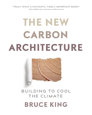 The New Carbon Architecture: Building to Cool the Climate - King, Bruce