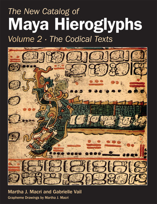 The New Catalog of Maya Hieroglyphs, Volume Two: Codical Texts Volume 264 - Macri, Martha J, Prof., and Vail, Gabrielle