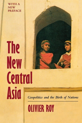 The New Central Asia: The Creation of Nations - Roy, Olivier, Professor