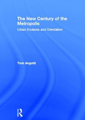 The New Century of the Metropolis: Urban Enclaves and Orientalism - Angotti, Tom
