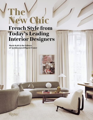 The New Chic: French Style from Today's Leading Interior Designers - Kalt, Marie, and Editors of Architectural Digest France