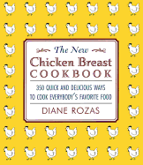 The New Chicken Breast Cookbook: 350 Quick and Delicious Ways to Cook Everybody's Favorite Food