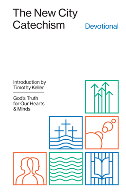 The New City Catechism Devotional: God's Truth for Our Hearts and Minds - Hansen, Collin (Editor), and Keller, Timothy (Introduction by)