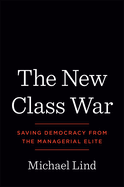 The New Class War: Saving Democracy from the Managerial Elite