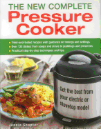 The New Complete Pressure Cooker: Get the Best from Your Electric or Stovetop Model