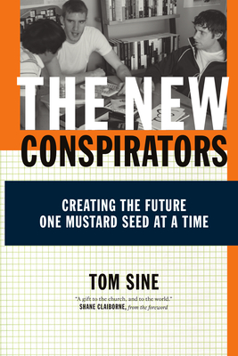 The New Conspirators: Creating the Future One Mustard Seed at a Time - Sine, Tom, and Claiborne, Shane (Foreword by)