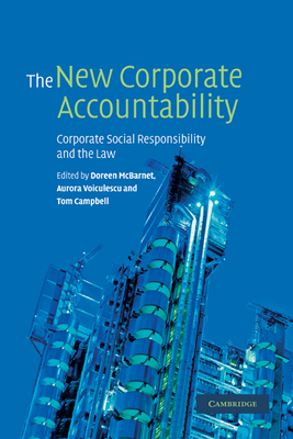 The New Corporate Accountability: Corporate Social Responsibility and the Law - McBarnet, Doreen (Editor), and Voiculescu, Aurora (Editor), and Campbell, Tom (Editor)