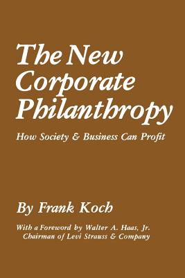 The New Corporate Philanthropy: How Society and Business Can Profit - Koch, Frank