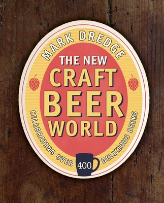 The New Craft Beer World: Celebrating Over 400 Delicious Beers - Dredge, Mark