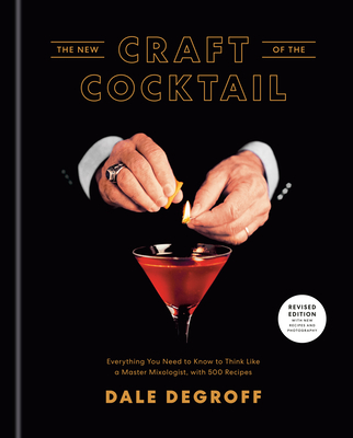 The New Craft of the Cocktail: Everything You Need to Know to Think Like a Master Mixologist, with 500 Recipes - Degroff, Dale, and Krieger, Daniel (Photographer)