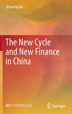 The New Cycle and New Finance in China - Ba, Shusong, and Yue, Feng (Translated by), and Luo, Zhongwu (Translated by)