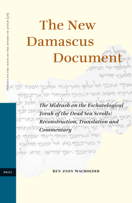 The New Damascus Document: The Midrash on the Eschatological Torah of the Dead Sea Scrolls: Reconstruction, Translation and Commentary - Wacholder, Ben Zion