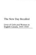 The New Day Recalled: Lives of Girls and Women in English Canada, 1919-1939 - Strong-Boag, Veronica Jane