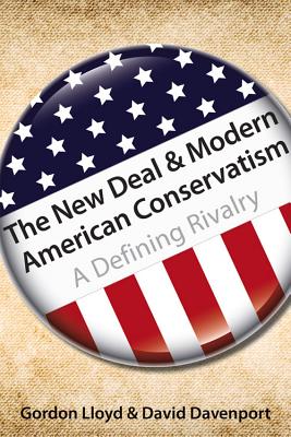 The New Deal and Modern American Conservatism: A Defining Rivalry Volume 642 - Lloyd, Gordon, and Davenport, David