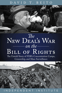 The New Deal's War on the Bill of Rights: The Untold Story of Fdr's Concentration Camps, Censorship, and Mass Surveillance