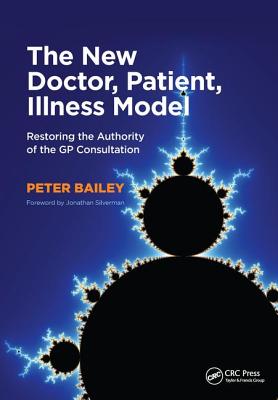 The New Doctor, Patient, Illness Model: Restoring the Authority of the GP Consultation - Bailey, Peter