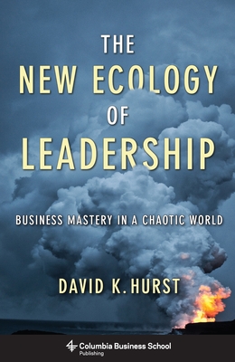 The New Ecology of Leadership: Business Mastery in a Chaotic World - Hurst, David