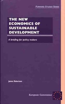 The New Economics of Sustainable Development: A Briefing for Policy Makers - Robertson, James, Dr.