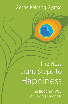 The New Eight Steps to Happiness: The Buddhist Way of Loving Kindness - Gyatso, Geshe Kelsang
