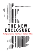 The New Enclosure: The Appropriation of Public Land in Neoliberal Britain