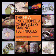 The New Encyclopedia of Jewellery Making Techniques: A Comprehensive Visual Guide to Traditional and Contemporary Techniques