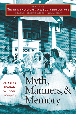 The New Encyclopedia of Southern Culture: Volume 4: Myth, Manners, and Memory - Wilson, Charles Reagan (Editor)