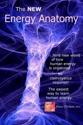 The NEW Energy Anatomy: Nine new views of human energy That don't require any cl - Dickson Mss, M Bruce