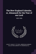 The New England Calendar, or, Almanack for the Year of our Lord: 1823-1836