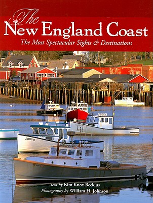The New England Coast: The Most Spectacular Sights & Destinations - Johnson, William H (Photographer), and Knox Beckius, Kim