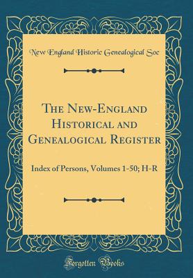 The New-England Historical and Genealogical Register: Index of Persons, Volumes 1-50; H-R (Classic Reprint) - Soc, New England Historic Genealogical