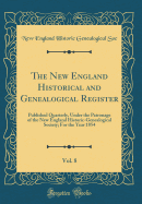 The New England Historical and Genealogical Register, Vol. 8: Published Quarterly, Under the Patronage of the New England Historic-Genealogical Society; For the Year 1854 (Classic Reprint)