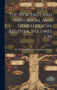 The New England Historical And Genealogical Register, Volumes 1-50