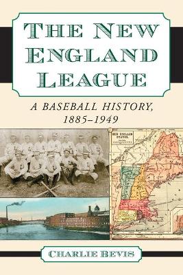 The New England League: A Baseball History, 1885-1949 - Bevis, Charlie