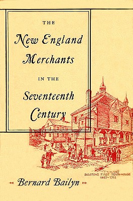 The New England Merchants in the Seventeenth Century - Bailyn, Bernard